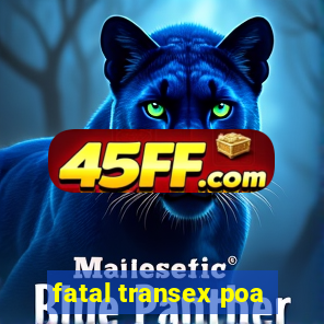fatal transex poa